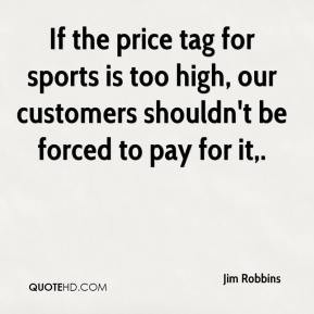 ... sports is too high, our customers shouldn't be forced to pay for it