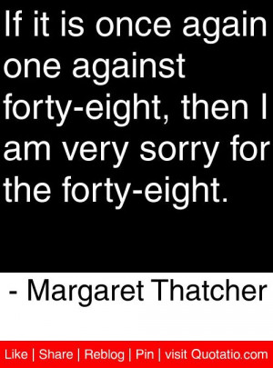 ... very sorry for the forty eight margaret thatcher # quotes # quotations
