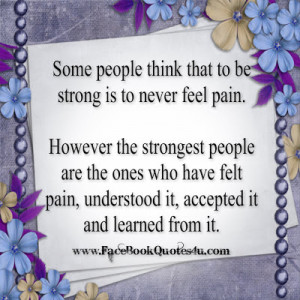 ... is to never feel pain however the strongest people are the ones who