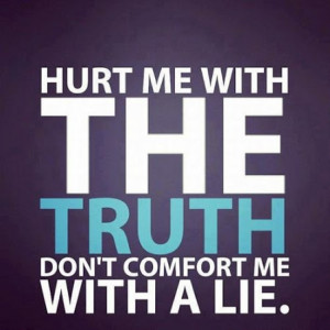Hurt Me With The Truth Don’t Comfort Me With A Lie