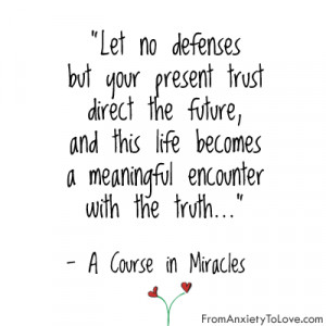 Course in Miracles Quote - Let no defenses but your present trust ...