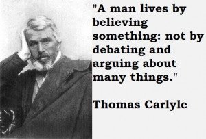 Thomas Carlyle quote - live by believing something.