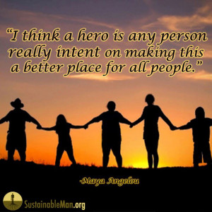 ... Hero Is Any Person Intent On Making This A Better Place For All People