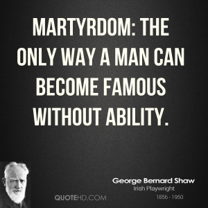 Martyrdom: The only way a man can become famous without ability.