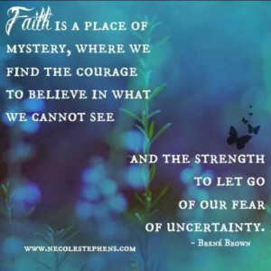 ... abd the strength to let go of our fear of uncertainty. Brené Brown