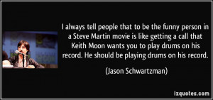 always tell people that to be the funny person in a Steve Martin ...