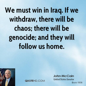 We must win in Iraq. If we withdraw, there will be chaos; there will ...