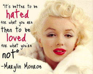 It's better to be hated for what you are than loved for what you're ...