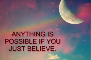Anything Is Possible If You Just Believe - Wisdom Quote