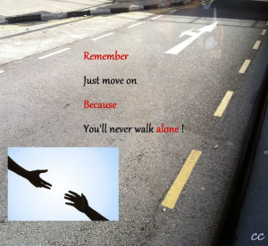 Remember just move on because you will never walk alone