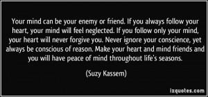 Your mind can be your enemy or friend. If you always follow your heart ...