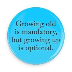 ... Funny Sayings Pins - Wacky Buttons - Growing old is mandatory, but