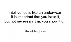 Intelligence is like an underwear. It is important that you have it ...