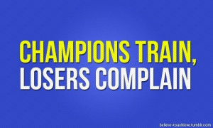 champions train, losers complain