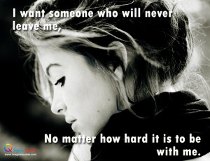 want someone who will never leave me Life Quotes Love Quotes