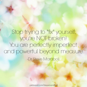 ... ; you're NOT broken! You are perfectly imperfect and powerful beyond