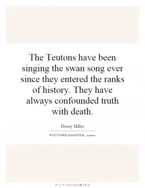The Teutons have been singing the swan song ever since they entered ...