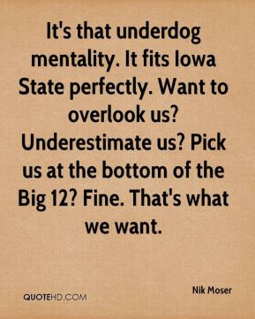 Nik Moser - It's that underdog mentality. It fits Iowa State perfectly ...