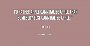 ... Apple cannibalize Apple than somebody else cannibalize Apple