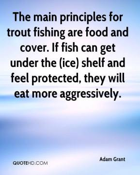 Adam Grant - The main principles for trout fishing are food and cover ...