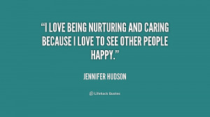 ... nurturing and caring because I love to see other people happy