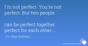 ... perfect. But two people can be perfect together perfect for each other