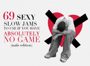 69 Sexy Slow Jams To Use If You Have ABSOLUTELY NO GAME (Male Edition)
