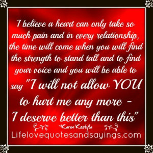 ... will not allow YOU to hurt me any more - I deserve better than this