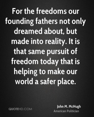 For the freedoms our founding fathers not only dreamed about, but made ...