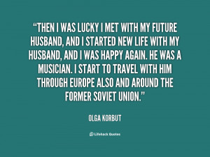 then i was lucky i met with my future husband quote by olga korbut