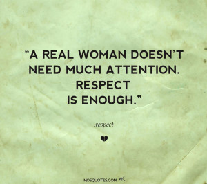 ... enough A real woman doesn’t need much attention. Respect is enough