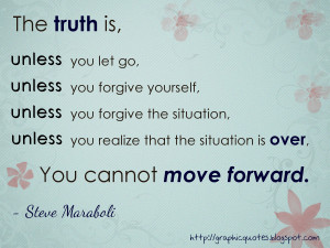 The truth is, unless you let go, unless you forgive yourself, unless ...