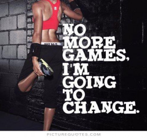 No more games, i'm going to change. Picture Quote #1
