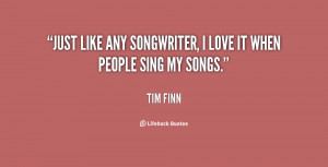 Just like any songwriter, I love it when people sing my songs.”