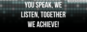 You speak, we listen, together we achieve!