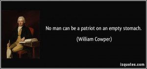 No man can be a patriot on an empty stomach. - William Cowper