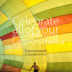 Quotes Picture: celebrate all of your accomplishments large or small