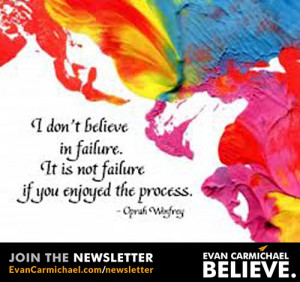 ... . It is not failure if you enjoyed the process.” – Oprah Winfrey