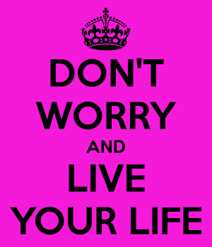 You just have to live your life…