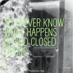 You never know what happens behind closed doors