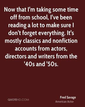 Fred Savage - Now that I'm taking some time off from school, I've been ...