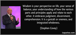 ... It is a gestalt or oneness, and integrated wholeness. - Stephen Covey