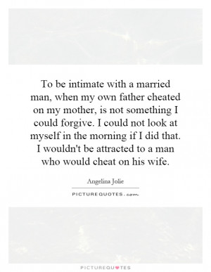 ... be attracted to a man who would cheat on his wife Picture Quote #1