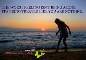 ... Feeling Isn´t Being Alone , it's being treated like you are nothing