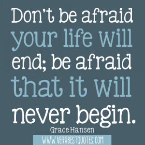 Meaningful quotes - Don't be afraid your life will end; be afraid that ...