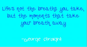 The Breaths You Take - George Straight Country Song Lyrics #quote