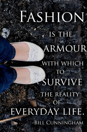 Fashion is the armor with which to survive the reality of everyday ...