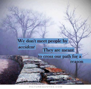 ... to Meet People for a Reason by Accident They Don 39 t Cross Our Path