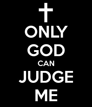 The Consequences of ‘Only God Can Judge Me’