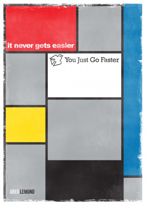 it never gets easier, you just go faster. - Greg LeMond
